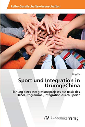 Sport und Integration in Ürümqi/China: Planung eines Integrationsprojekts auf Basis des DOSB-Programms „Integration durch Sport“