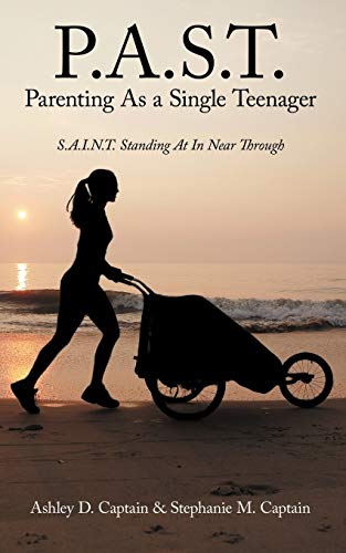 P.A.S.T. Parenting as a Single Teenager: S.A.I.N.T. Standing at in Near Through