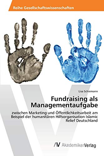 Fundraising als Managementaufgabe: zwischen Marketing und Öffentlichkeitsarbeit am Beispiel der humanitären Hilfsorganisation Islamic Relief Deutschland
