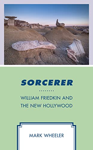 Sorcerer: William Friedkin and the New Hollywood (Politics, Literature, and Film)