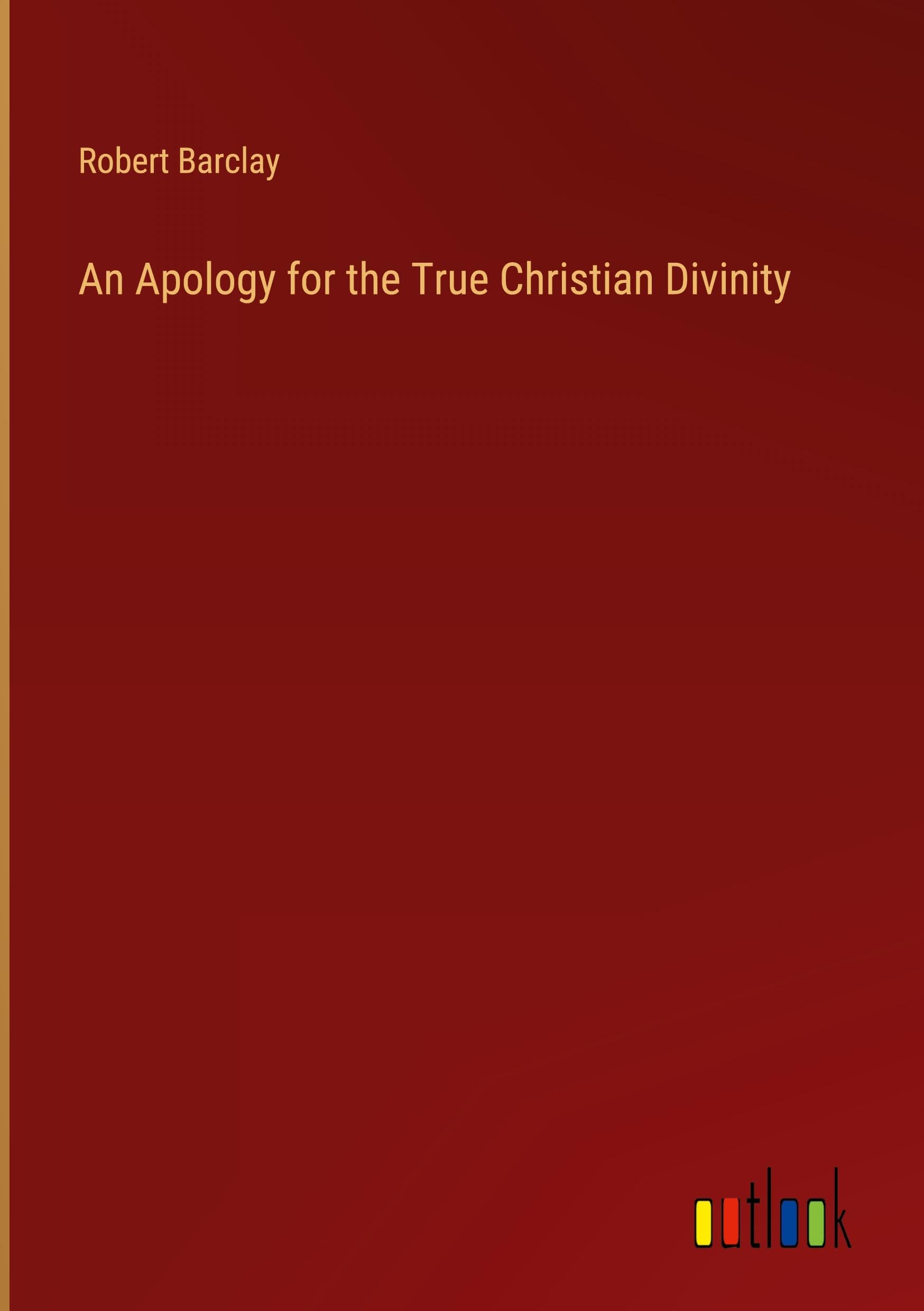 An Apology for the True Christian Divinity