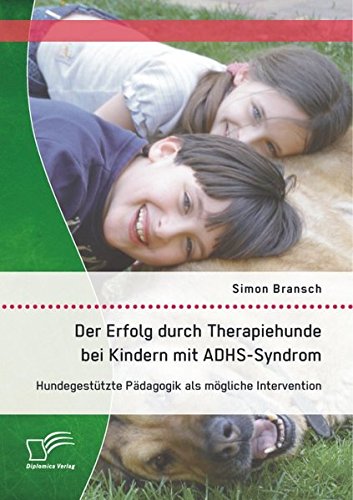 Der Erfolg durch Therapiehunde bei Kindern mit Adhs-Syndrom: Hundegestützte Pädagogik als mögliche Intervention