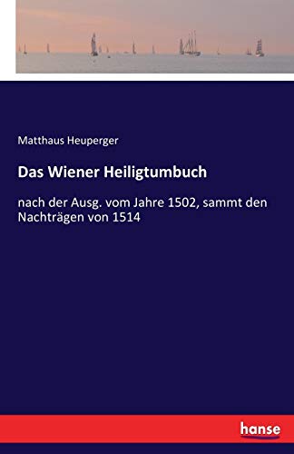 Das Wiener Heiligtumbuch: nach der Ausg. vom Jahre 1502, sammt den Nachträgen von 1514