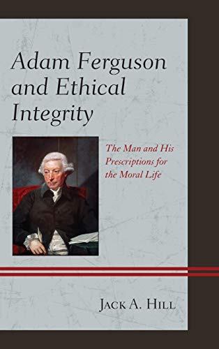 Adam Ferguson and Ethical Integrity: The Man and His Prescriptions for the Moral Life