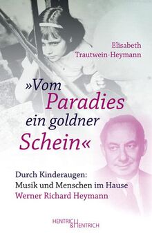 „Vom Paradies ein goldner Schein“: Durch Kinderaugen: Musik und Menschen im Hause Werner Richard Heymann