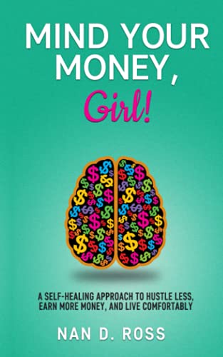 Mind Your Money, Girl!: A Self-Healing Approach to Hustle Less, Earn More Money, and Live Comfortably