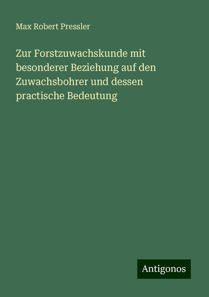 Zur Forstzuwachskunde mit besonderer Beziehung auf den Zuwachsbohrer und dessen practische Bedeutung