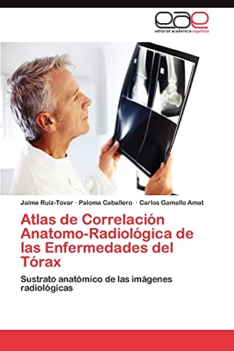 Atlas de Correlación Anatomo-Radiológica de las Enfermedades del Tórax: Sustrato anatómico de las imágenes radiológicas