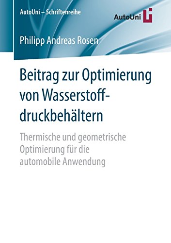 Beitrag zur Optimierung von Wasserstoffdruckbehältern: Thermische und geometrische Optimierung für die automobile Anwendung (AutoUni – Schriftenreihe, Band 113)
