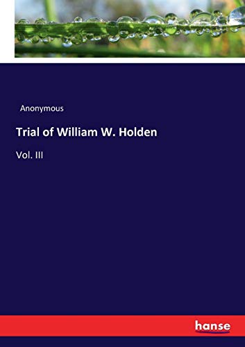 Trial of William W. Holden: Vol. III