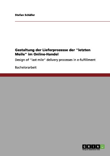 Gestaltung der Lieferprozesse der letzten Meile im Online-Handel: Design of last mile delivery processes in e-fulfillment