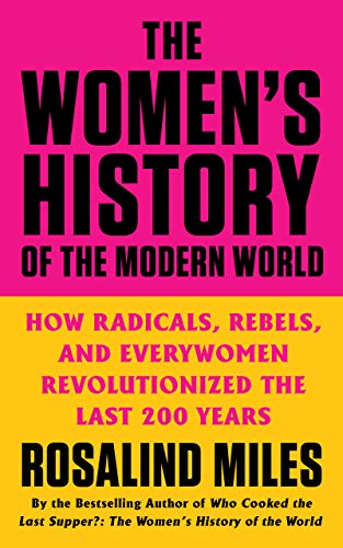 Rosalind Miles The Women's History Of The Modern World, How Radicals, Rebels, And Everywomen Revolutionized The Last 200 Years