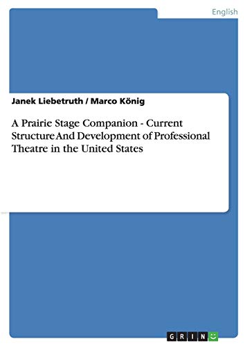 A Prairie Stage Companion - Current Structure And Development of Professional Theatre in the United States