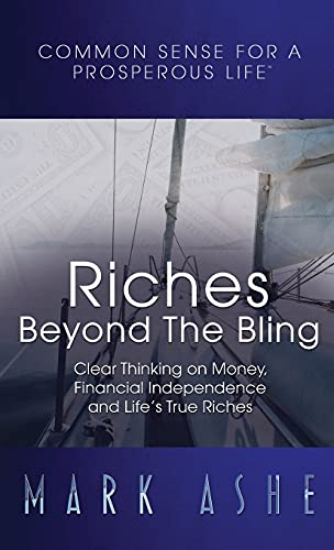 Riches Beyond the Bling: Clear Thinking on Money, Financial Independence and Life's True Riches (Common Sense for a Prosperous Life, Band 1)