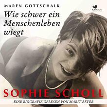 Sophie Scholl. Wie schwer ein Menschenleben wiegt: Eine Biografie gelesen von Marit Beyer (2 MP3 Audio CDs)