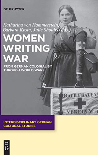 Women Writing War: From German Colonialism through World War I (Interdisciplinary German Cultural Studies, Band 24)