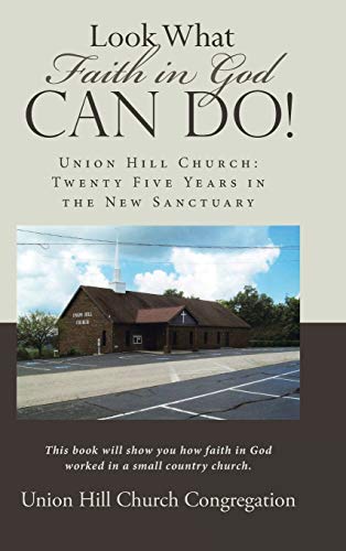 Look What Faith in God Can Do!: Union Hill Church: Twenty Five Years in the New Sanctuary