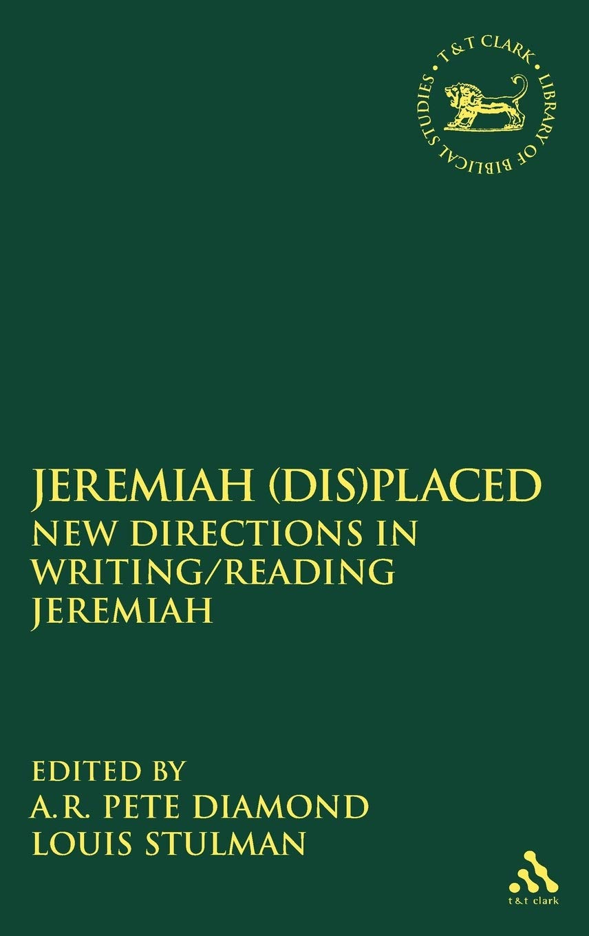 Jeremiah (Dis)Placed: New Directions in Writing/Reading Jeremiah (The Library of Hebrew Bible/Old Testament Studies, Band 529)