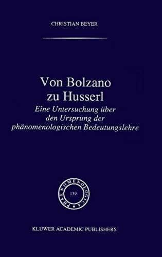 Von Bolzano zu Husserl: Eine Untersuchung über den Ursprung der phänomenologischen Bedeutungslehre (Phaenomenologica, 139)