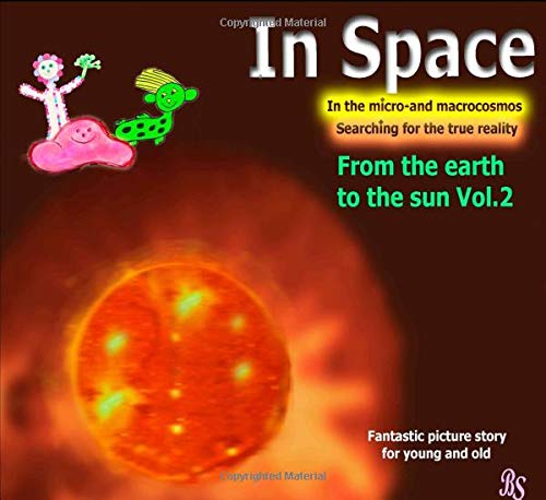 Heading for the Sun: Thrilling picture story in the solar system (In Space - Searching for the true reality in the micro- and macrocosmos)