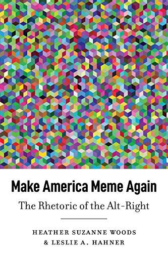 Make America Meme Again: The Rhetoric of the Alt-Right (Frontiers in Political Communication, Band 45)