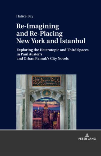 Re-Imagining and Re-Placing New York and Istanbul: Exploring the Heterotopic and Third Spaces in Paul Auster's and Orhan Pamuk¿s City Novels