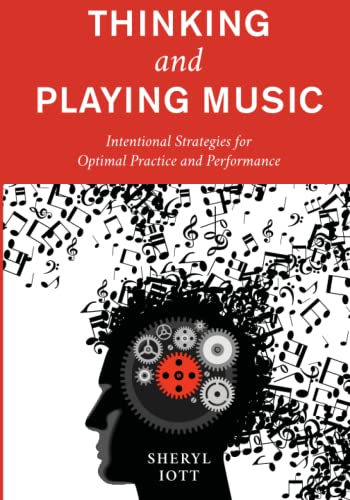 Thinking and Playing Music: Intentional Strategies for Optimal Practice and Performance