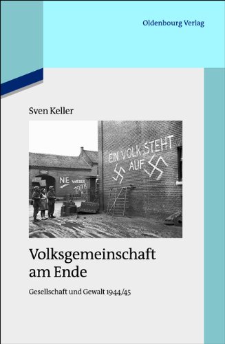 Volksgemeinschaft am Ende: Gesellschaft und Gewalt 1944/45