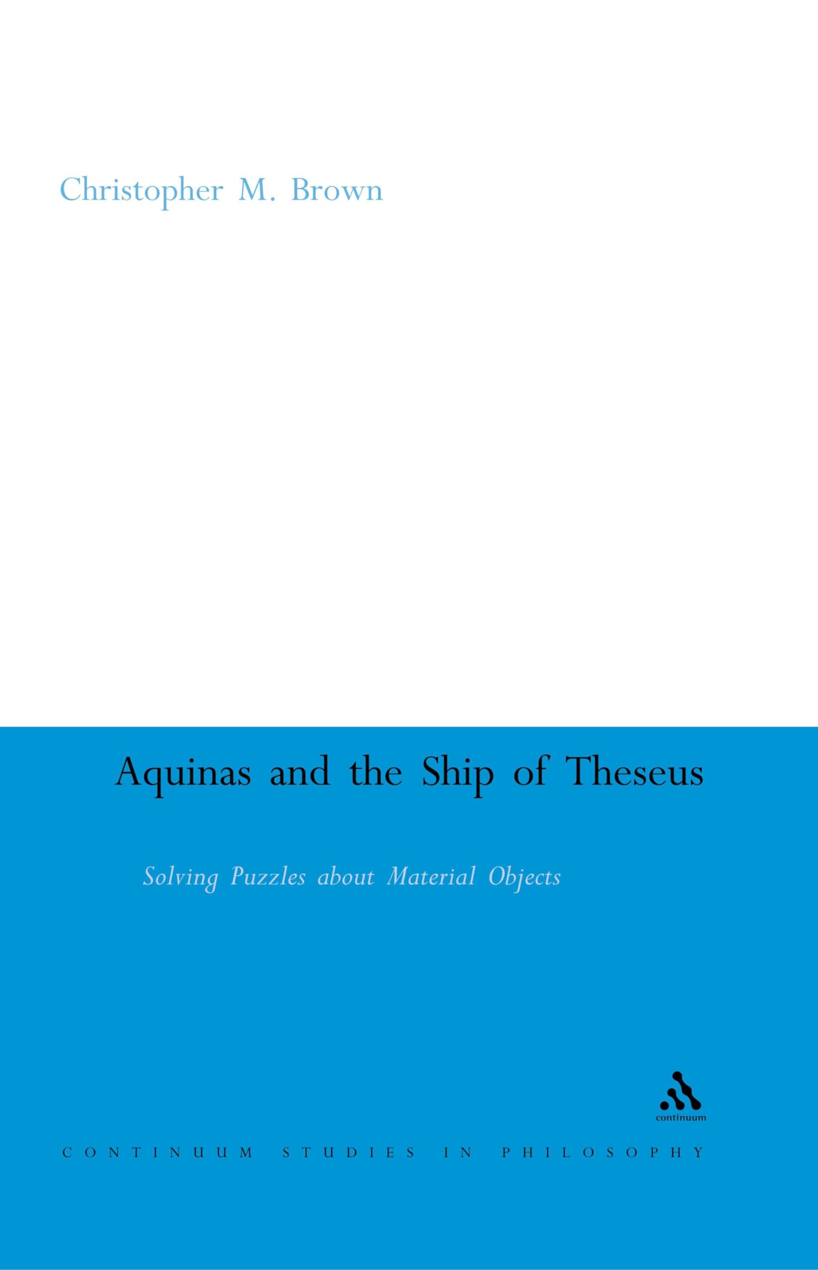 Aquinas and the Ship of Theseus: Solving Puzzles About Material Objects (CONTINUUM STUDIES IN PHILOSOPHY)