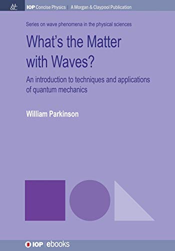 What's the Matter with Waves?: An Introduction to Techniques and Applications of Quantum Mechanics (Iop Concise Physics)