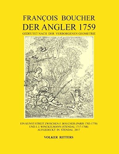 Francois Boucher Der Angler 1759 gedeutet nach der Verborgenen Geometrie: Ein Kunst-Streit zwischen F. Boucher (Paris 1703-1770) und J. J. Winckelmann (Stendal 1717-1768) aufgedeckt in Stendal 2017