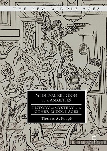 Medieval Religion and its Anxieties: History and Mystery in the Other Middle Ages (The New Middle Ages)