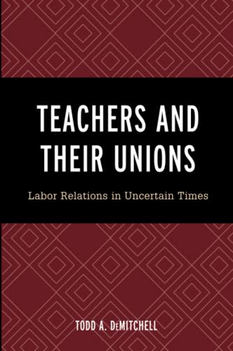 Teachers and Their Unions: Labor Relations in Uncertain Times