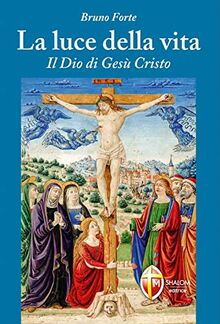 La luce della vita. Il Dio di Gesù Cristo (Meditazione)