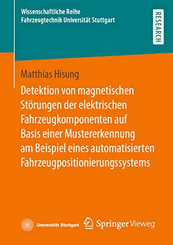 Detektion von magnetischen Störungen der elektrischen Fahrzeugkomponenten auf Basis einer Mustererkennung am Beispiel eines automatisierten ... Reihe Fahrzeugtechnik Universität Stuttgart)