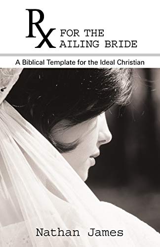 Rx for the Ailing Bride: A Biblical Template for the Ideal Christian