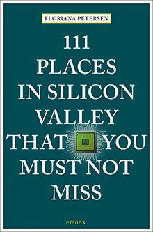 111 Places in Silicon Valley That You Must Not Miss: Travel Guide