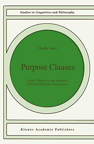 Purpose Clauses: Syntax, Thematics, and Semantics of English Purpose Constructions (Studies in Linguistics and Philosophy, 47, Band 47)