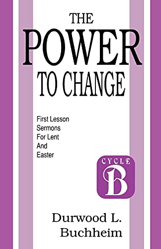The Power to Change: First Lesson Sermons for Lent and Easter: Cycle B (Cycle B First Lesson Texts)