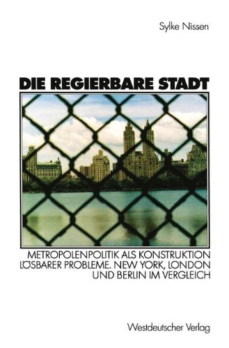 Die regierbare Stadt. Metropolenpolitik als Konstruktion lösbarer Probleme. New York, London und Berlin im Vergleich