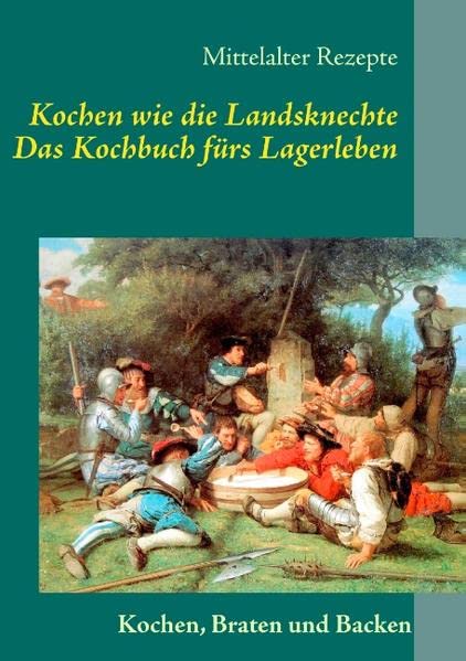 Kochen wie die Landsknechte: Das Kochbuch fürs Lagerleben