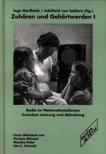 Zuhören und Gehörtwerden: Zuhören und Gehörtwerden, Bd.1, Radio im Nationalsozialismus. Zwischen Lenkung und Ablenkung