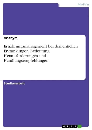 Ernährungsmanagement bei dementiellen Erkrankungen. Bedeutung, Herausforderungen und Handlungsempfehlungen