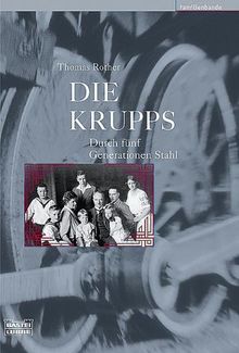 Die Krupps. Durch fünf Generationen Stahl.