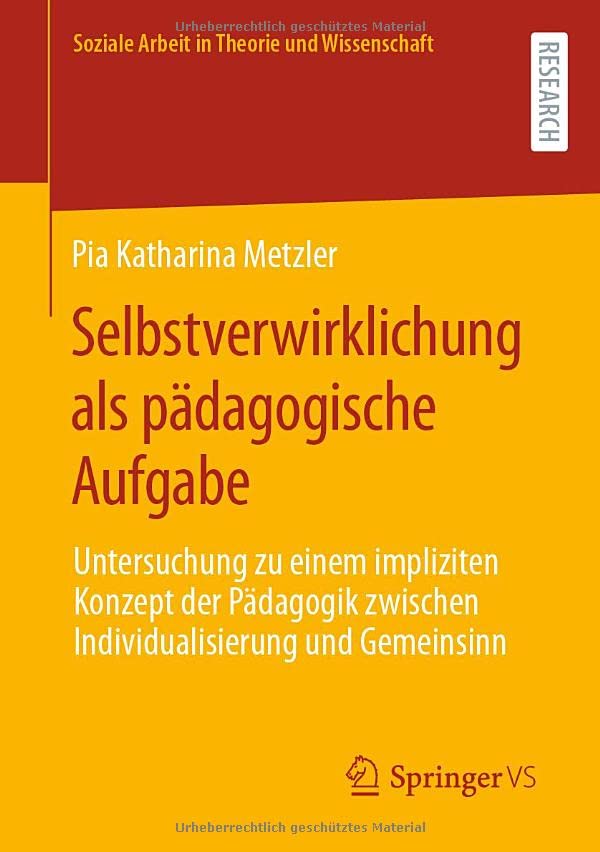 Selbstverwirklichung als pädagogische Aufgabe: Untersuchung zu einem impliziten Konzept der Pädagogik zwischen Individualisierung und Gemeinsinn (Soziale Arbeit in Theorie und Wissenschaft)