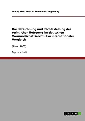 Die Bezeichnung und Rechtsstellung des rechtlichen Betreuers im deutschen Vormundschaftsrecht - Ein internationaler Vergleich: (Stand 2006)