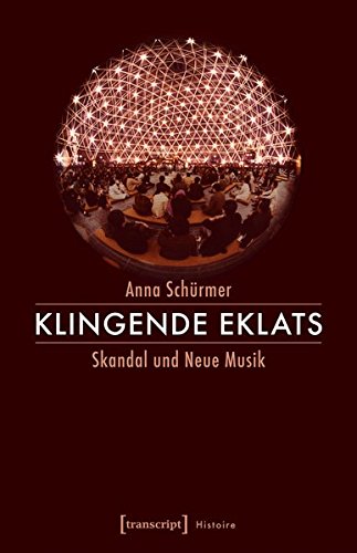 Klingende Eklats: Skandal und Neue Musik (Histoire, Bd. 118)