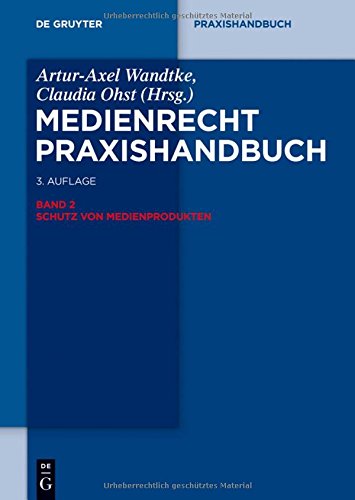 Medienrecht: Schutz von Medienprodukten (De Gruyter Praxishandbuch)