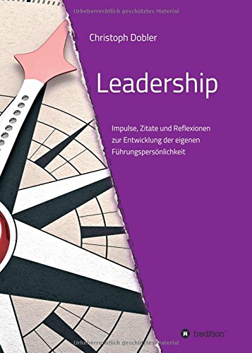 Leadership: Impulse, Zitate und Reflexionen zur Entwicklung der eigenen Führungspersönlichkeit