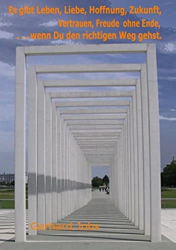 Es gibt Leben, Liebe, Hoffnung, Zukunft, Vertrauen, Freude ohne Ende: ... wenn Du den richtigen Weg gehst